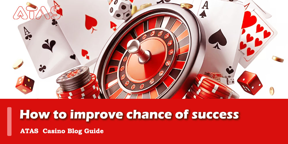 atas casino how to improve chance of success